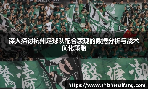 深入探讨杭州足球队配合表现的数据分析与战术优化策略